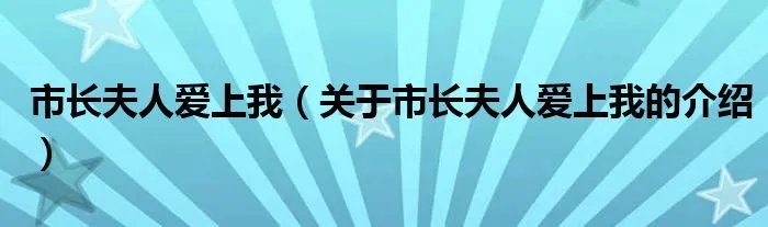 市长夫人爱上我（关于市长夫人爱上我的介绍）