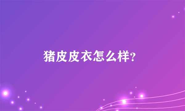 猪皮皮衣怎么样?