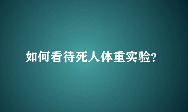 如何看待死人体重实验？