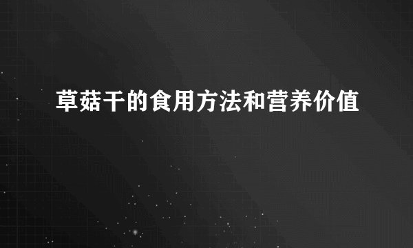 草菇干的食用方法和营养价值