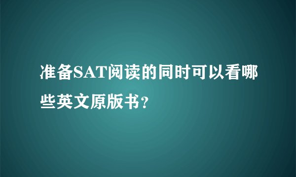 准备SAT阅读的同时可以看哪些英文原版书？