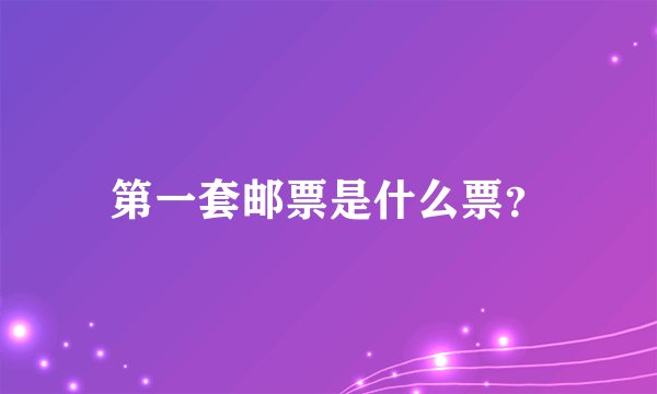 第一套邮票是什么票？