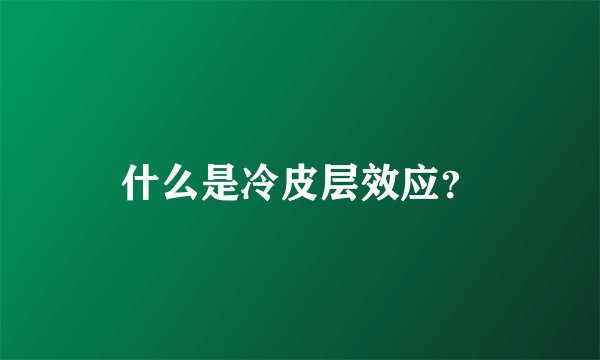 什么是冷皮层效应？