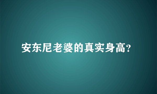 安东尼老婆的真实身高？
