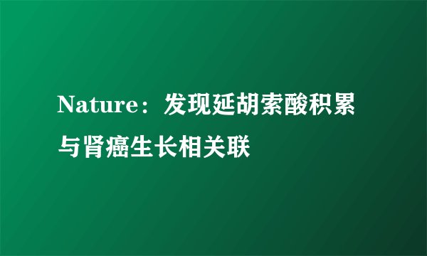 Nature:发现延胡索酸积累与肾癌生长相关联