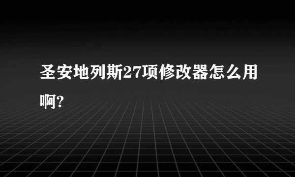 圣安地列斯27项修改器怎么用啊?
