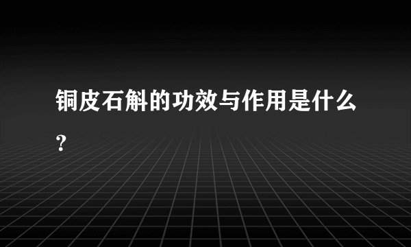 铜皮石斛的功效与作用是什么？
