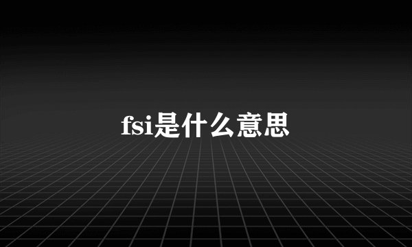 fsi是什么意思