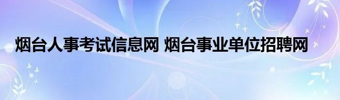 烟台人事考试信息网 烟台事业单位招聘网