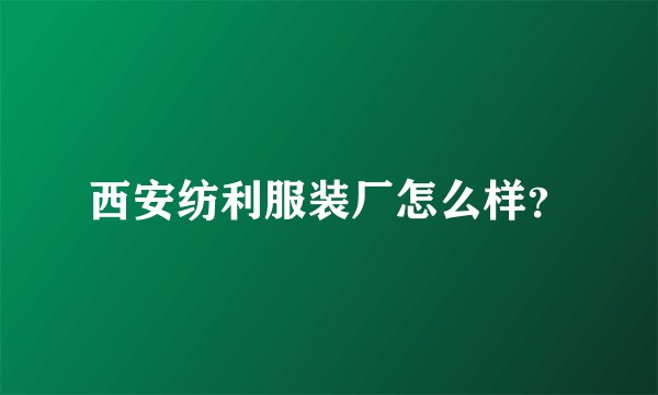 西安纺利服装厂怎么样？