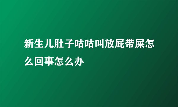 新生儿肚子咕咕叫放屁带屎怎么回事怎么办