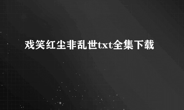 戏笑红尘非乱世txt全集下载