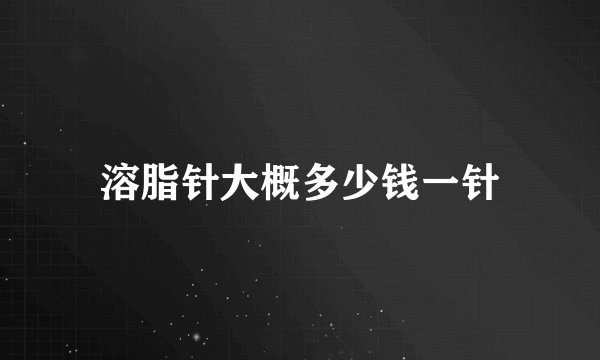 溶脂针大概多少钱一针