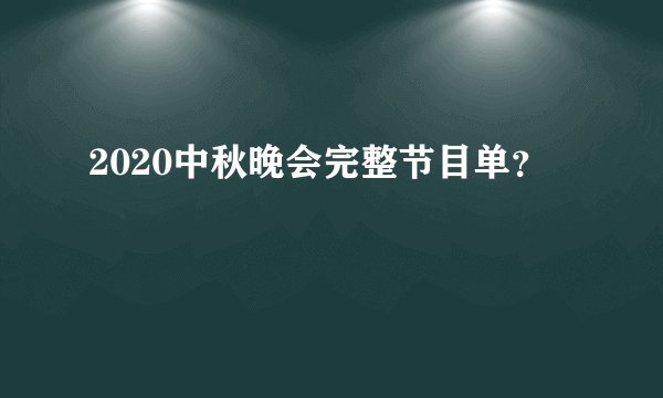 2020中秋晚会完整节目单？
