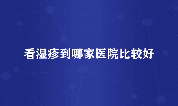 看湿疹到哪家医院比较好