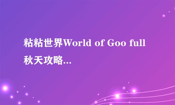 粘粘世界World of Goo full秋天攻略（安卓版）有哪些？