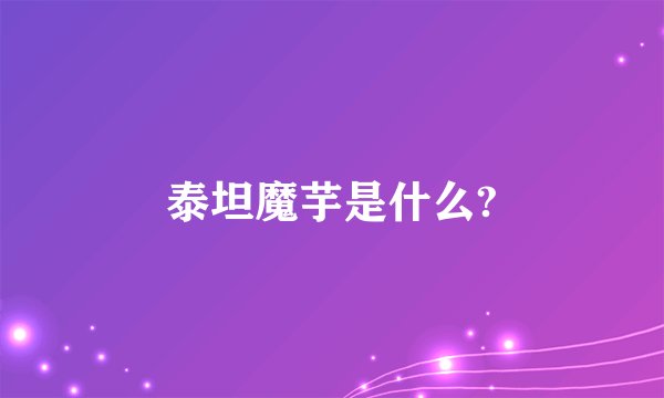 泰坦魔芋是什么?