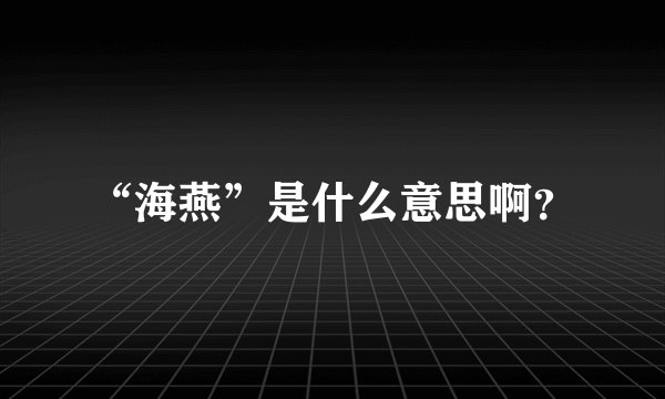 “海燕”是什么意思啊？