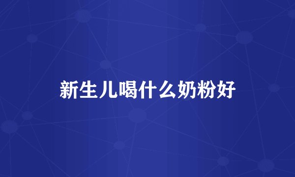 新生儿喝什么奶粉好