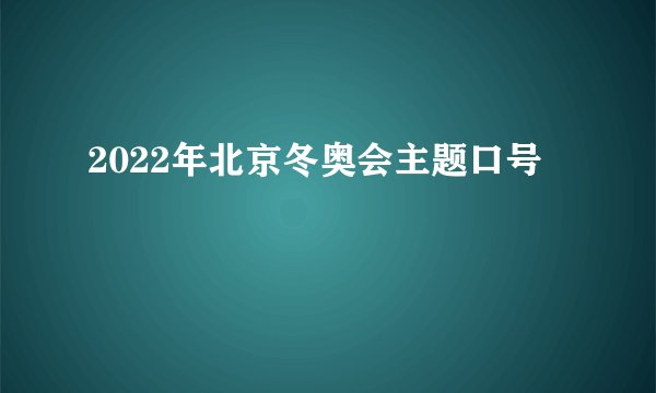 2022年北京冬奥会主题口号