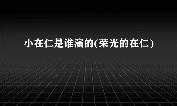 小在仁是谁演的(荣光的在仁)