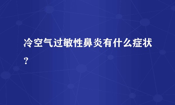 冷空气过敏性鼻炎有什么症状?
