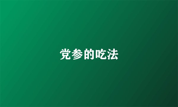 党参的吃法