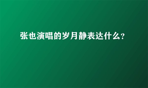 张也演唱的岁月静表达什么？