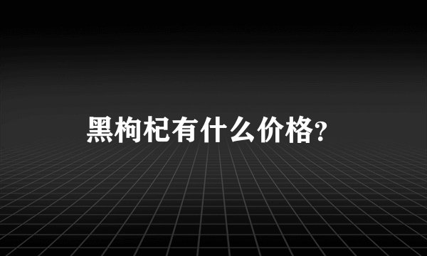 黑枸杞有什么价格？