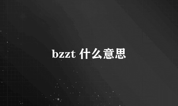 bzzt 什么意思