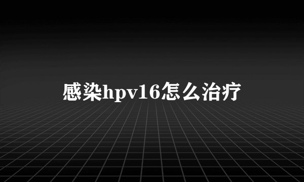 感染hpv16怎么治疗
