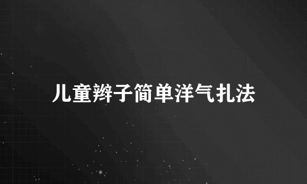 儿童辫子简单洋气扎法