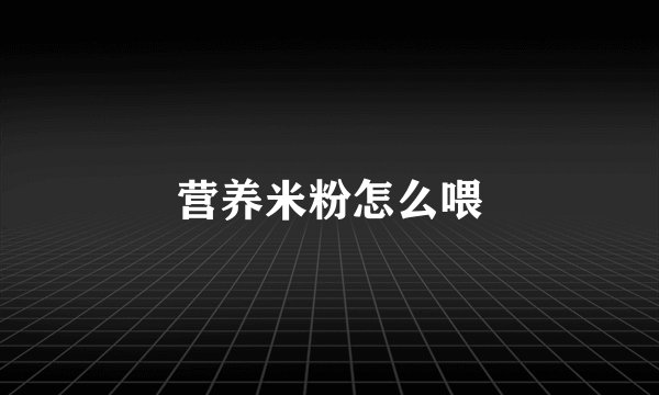 营养米粉怎么喂