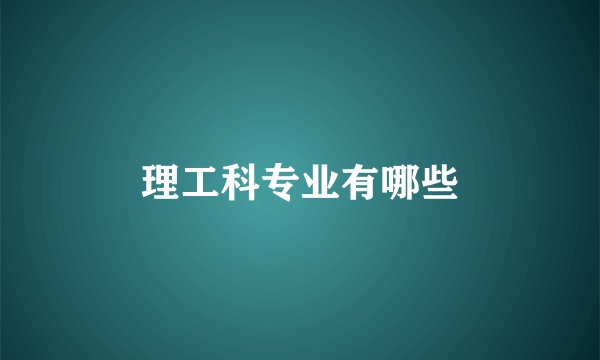 理工科专业有哪些