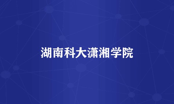 湖南科大潇湘学院