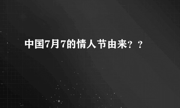 中国7月7的情人节由来？？