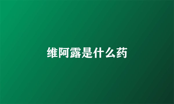 维阿露是什么药