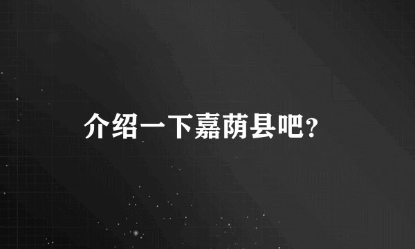 介绍一下嘉荫县吧？