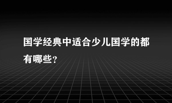 国学经典中适合少儿国学的都有哪些？