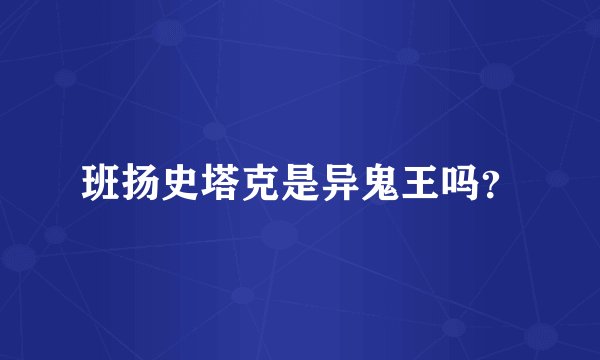 班扬史塔克是异鬼王吗？