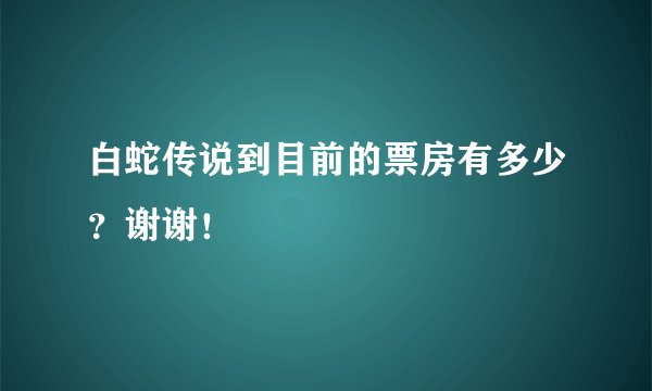 白蛇传说到目前的票房有多少？谢谢！