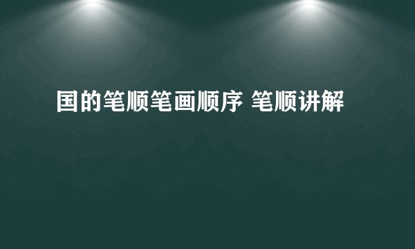 国的笔顺笔画顺序 笔顺讲解