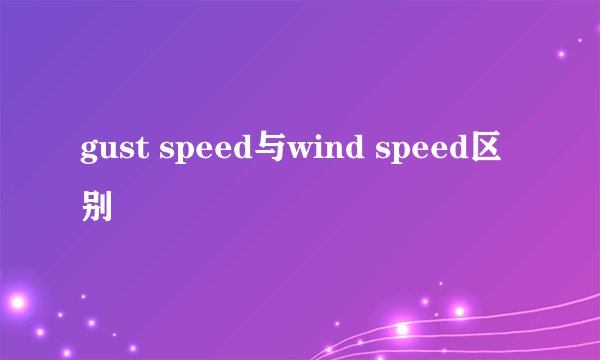 gust speed与wind speed区别
