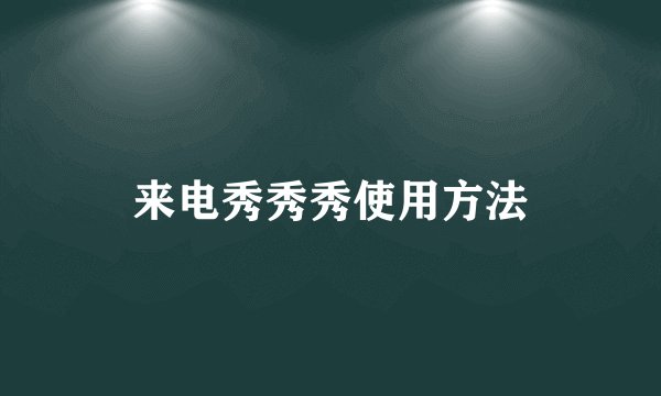 来电秀秀秀使用方法
