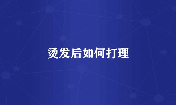 烫发后如何打理