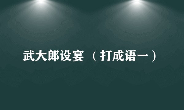 武大郎设宴 （打成语一）