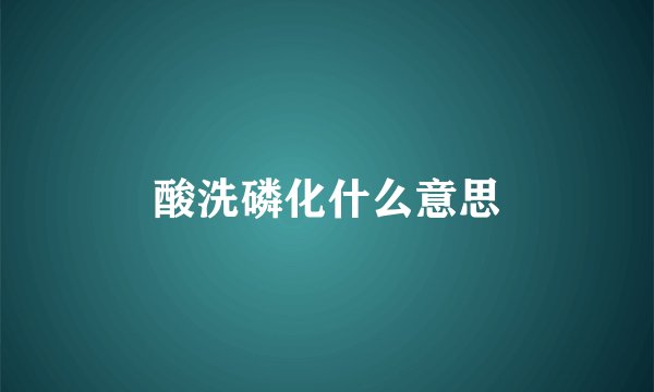 酸洗磷化什么意思