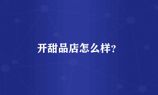 开甜品店怎么样？