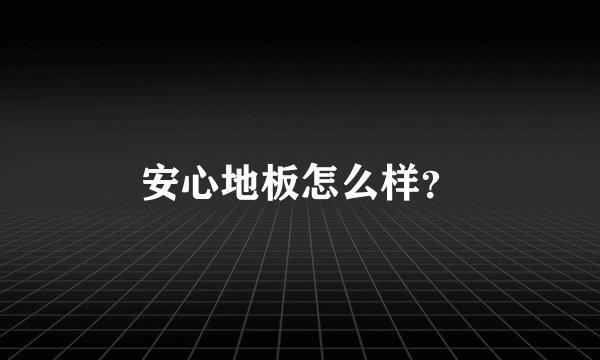 安心地板怎么样？