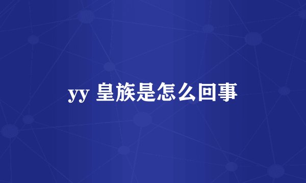 yy 皇族是怎么回事